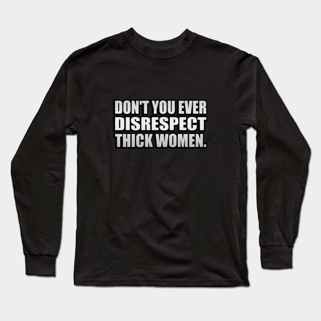 Don't you ever disrespect thick women Long Sleeve T-Shirt by It'sMyTime